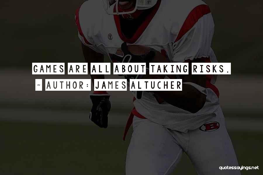 James Altucher Quotes: Games Are All About Taking Risks.