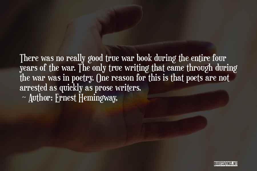 Ernest Hemingway, Quotes: There Was No Really Good True War Book During The Entire Four Years Of The War. The Only True Writing