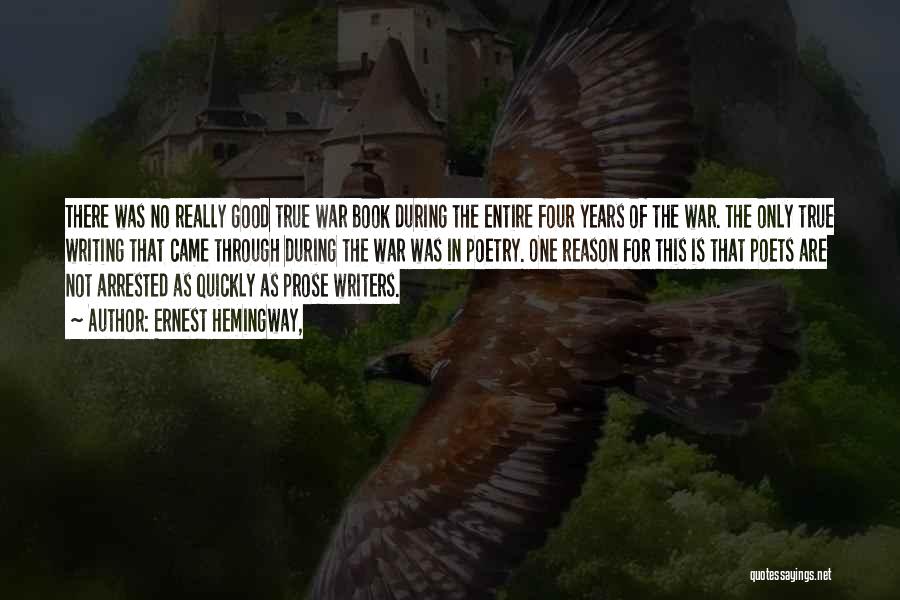 Ernest Hemingway, Quotes: There Was No Really Good True War Book During The Entire Four Years Of The War. The Only True Writing