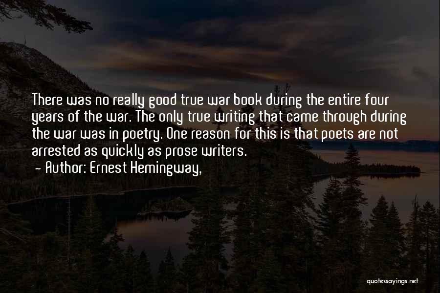 Ernest Hemingway, Quotes: There Was No Really Good True War Book During The Entire Four Years Of The War. The Only True Writing