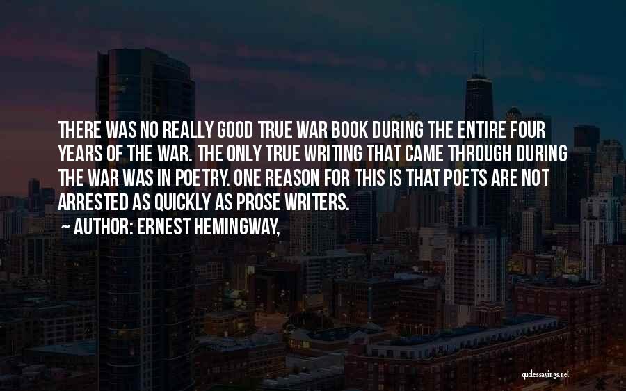 Ernest Hemingway, Quotes: There Was No Really Good True War Book During The Entire Four Years Of The War. The Only True Writing