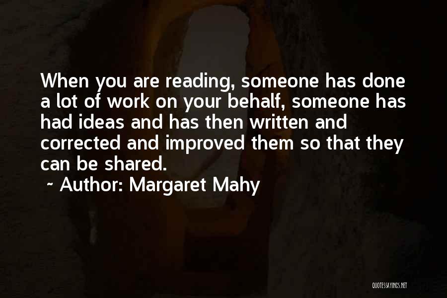 Margaret Mahy Quotes: When You Are Reading, Someone Has Done A Lot Of Work On Your Behalf, Someone Has Had Ideas And Has