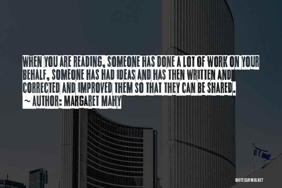 Margaret Mahy Quotes: When You Are Reading, Someone Has Done A Lot Of Work On Your Behalf, Someone Has Had Ideas And Has