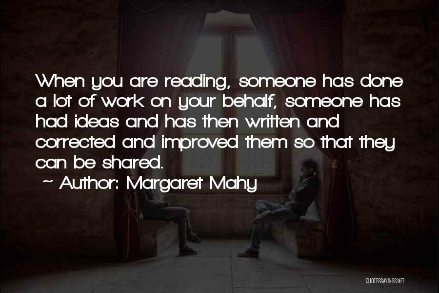 Margaret Mahy Quotes: When You Are Reading, Someone Has Done A Lot Of Work On Your Behalf, Someone Has Had Ideas And Has