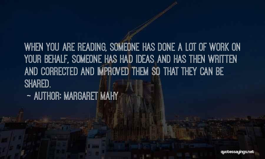 Margaret Mahy Quotes: When You Are Reading, Someone Has Done A Lot Of Work On Your Behalf, Someone Has Had Ideas And Has