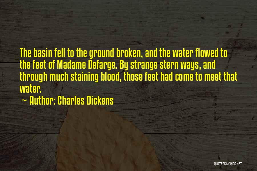 Charles Dickens Quotes: The Basin Fell To The Ground Broken, And The Water Flowed To The Feet Of Madame Defarge. By Strange Stern