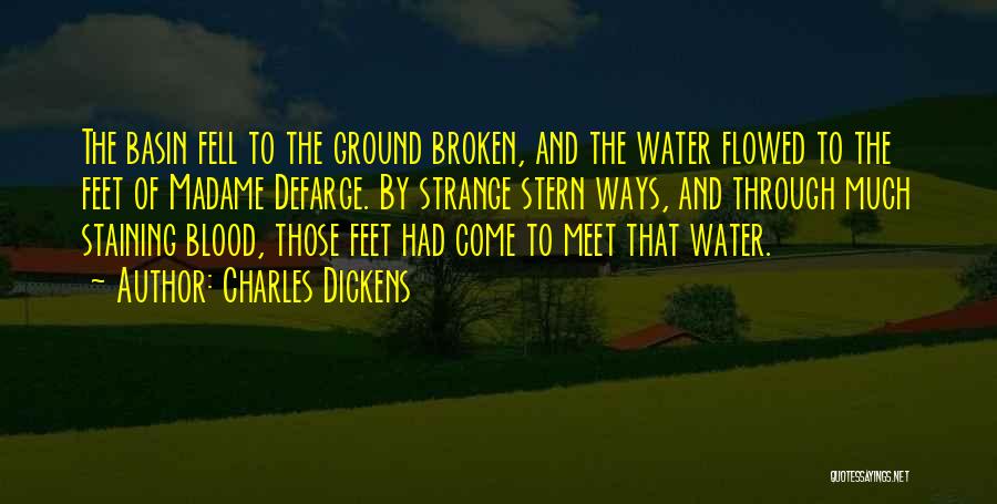 Charles Dickens Quotes: The Basin Fell To The Ground Broken, And The Water Flowed To The Feet Of Madame Defarge. By Strange Stern