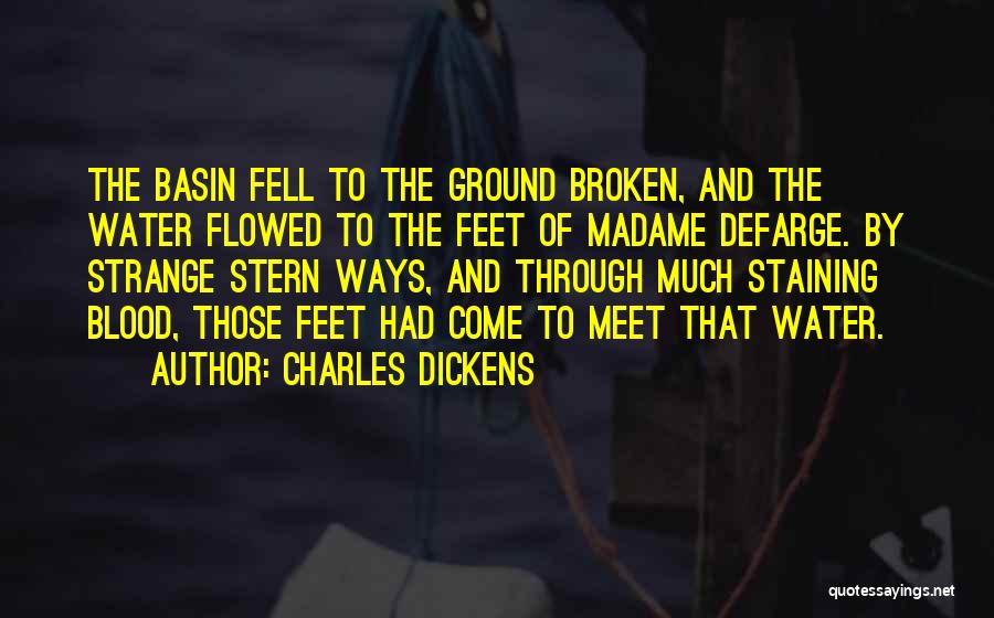 Charles Dickens Quotes: The Basin Fell To The Ground Broken, And The Water Flowed To The Feet Of Madame Defarge. By Strange Stern