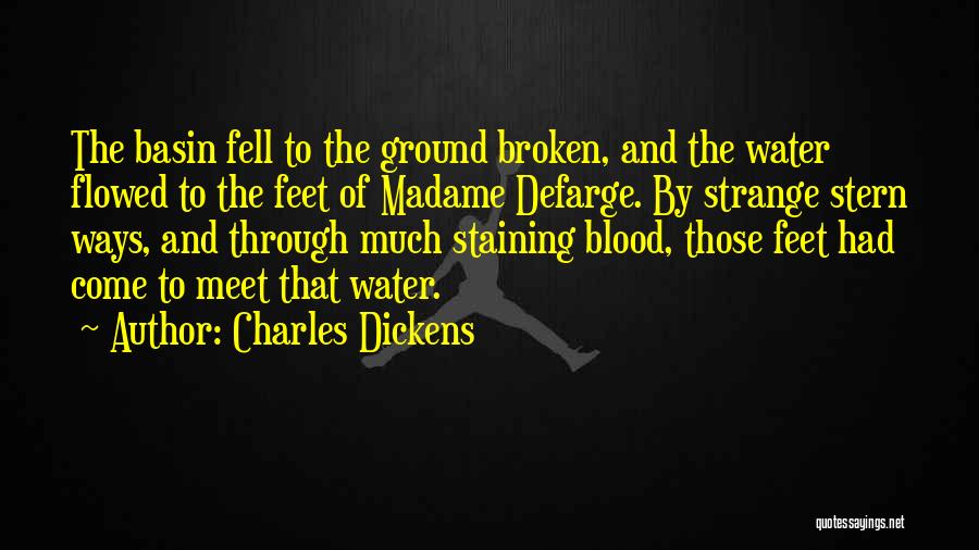 Charles Dickens Quotes: The Basin Fell To The Ground Broken, And The Water Flowed To The Feet Of Madame Defarge. By Strange Stern