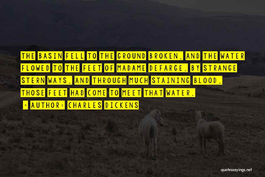 Charles Dickens Quotes: The Basin Fell To The Ground Broken, And The Water Flowed To The Feet Of Madame Defarge. By Strange Stern