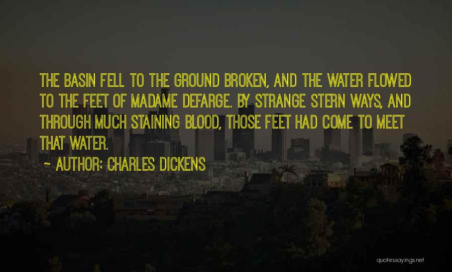 Charles Dickens Quotes: The Basin Fell To The Ground Broken, And The Water Flowed To The Feet Of Madame Defarge. By Strange Stern