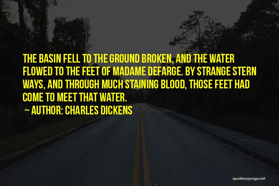 Charles Dickens Quotes: The Basin Fell To The Ground Broken, And The Water Flowed To The Feet Of Madame Defarge. By Strange Stern