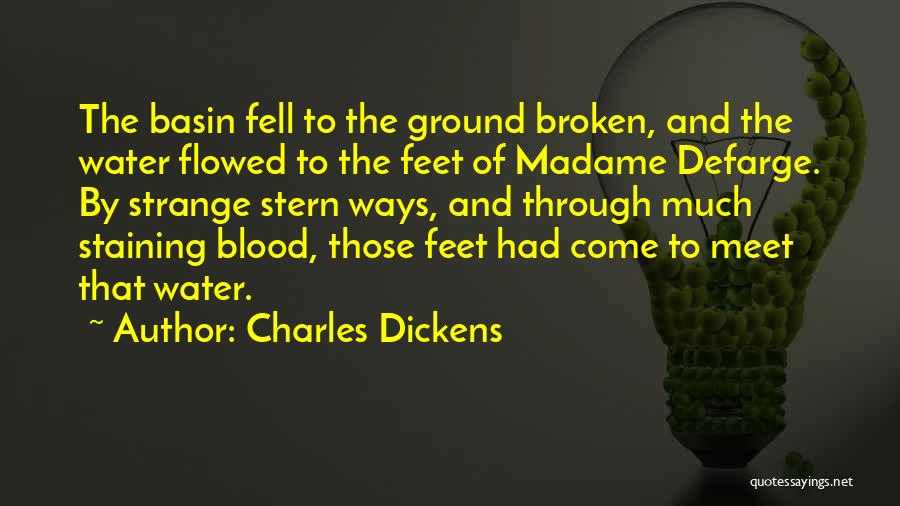 Charles Dickens Quotes: The Basin Fell To The Ground Broken, And The Water Flowed To The Feet Of Madame Defarge. By Strange Stern