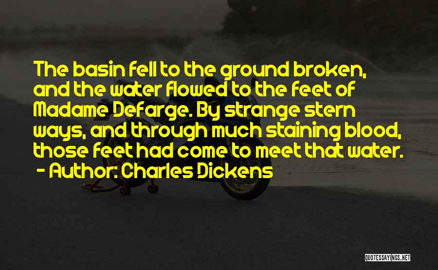 Charles Dickens Quotes: The Basin Fell To The Ground Broken, And The Water Flowed To The Feet Of Madame Defarge. By Strange Stern