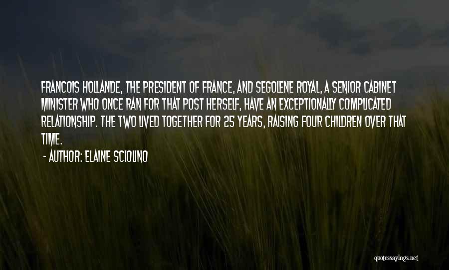 Elaine Sciolino Quotes: Francois Hollande, The President Of France, And Segolene Royal, A Senior Cabinet Minister Who Once Ran For That Post Herself,