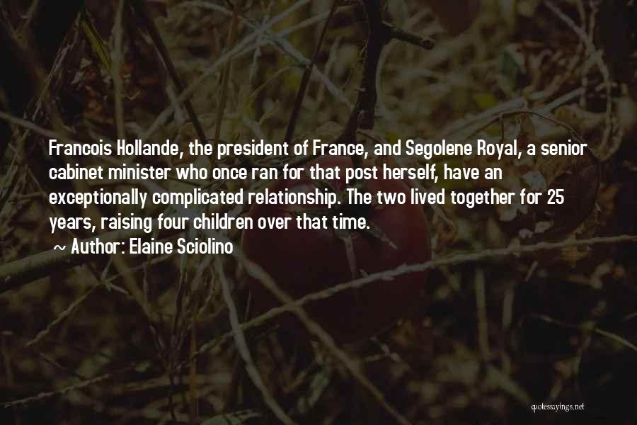 Elaine Sciolino Quotes: Francois Hollande, The President Of France, And Segolene Royal, A Senior Cabinet Minister Who Once Ran For That Post Herself,