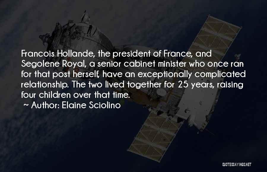 Elaine Sciolino Quotes: Francois Hollande, The President Of France, And Segolene Royal, A Senior Cabinet Minister Who Once Ran For That Post Herself,