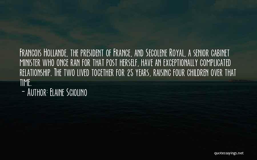 Elaine Sciolino Quotes: Francois Hollande, The President Of France, And Segolene Royal, A Senior Cabinet Minister Who Once Ran For That Post Herself,