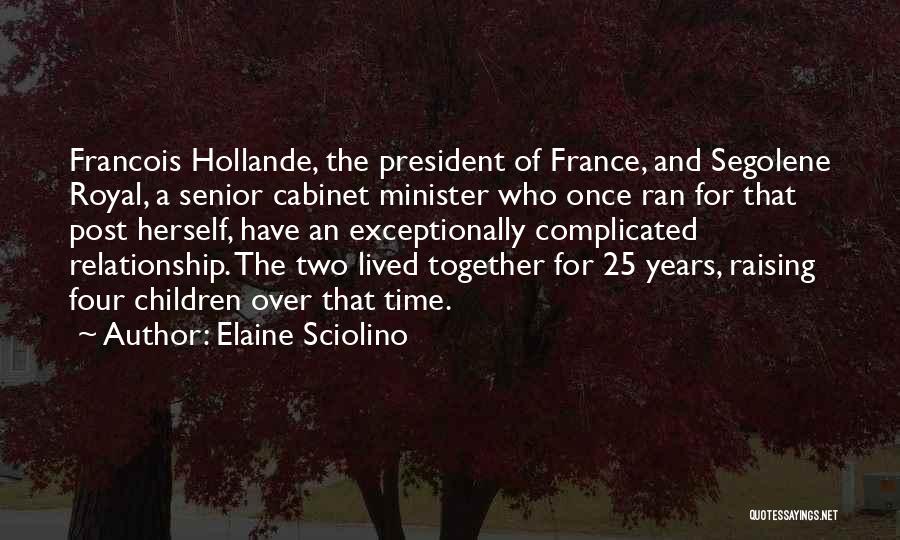 Elaine Sciolino Quotes: Francois Hollande, The President Of France, And Segolene Royal, A Senior Cabinet Minister Who Once Ran For That Post Herself,