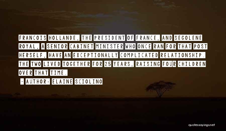 Elaine Sciolino Quotes: Francois Hollande, The President Of France, And Segolene Royal, A Senior Cabinet Minister Who Once Ran For That Post Herself,