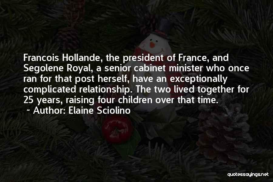 Elaine Sciolino Quotes: Francois Hollande, The President Of France, And Segolene Royal, A Senior Cabinet Minister Who Once Ran For That Post Herself,