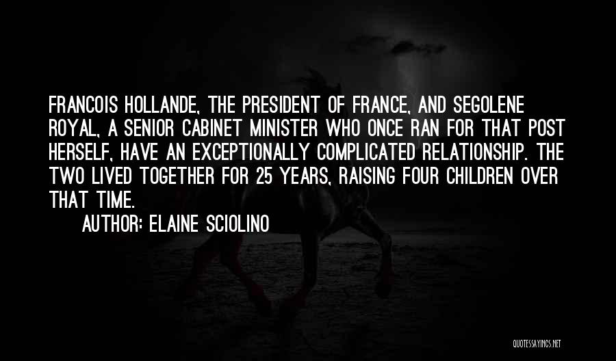 Elaine Sciolino Quotes: Francois Hollande, The President Of France, And Segolene Royal, A Senior Cabinet Minister Who Once Ran For That Post Herself,