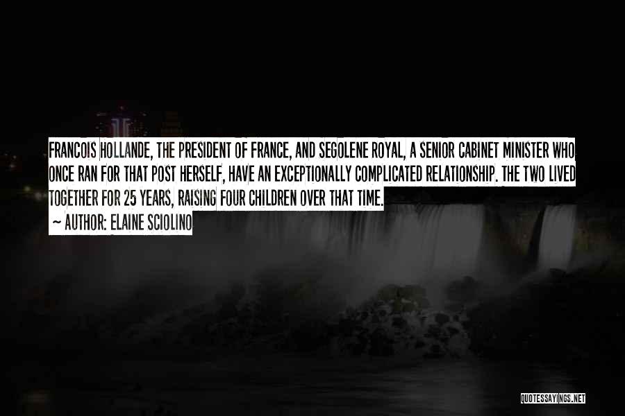 Elaine Sciolino Quotes: Francois Hollande, The President Of France, And Segolene Royal, A Senior Cabinet Minister Who Once Ran For That Post Herself,