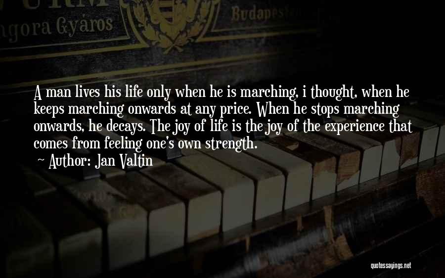 Jan Valtin Quotes: A Man Lives His Life Only When He Is Marching, I Thought, When He Keeps Marching Onwards At Any Price.