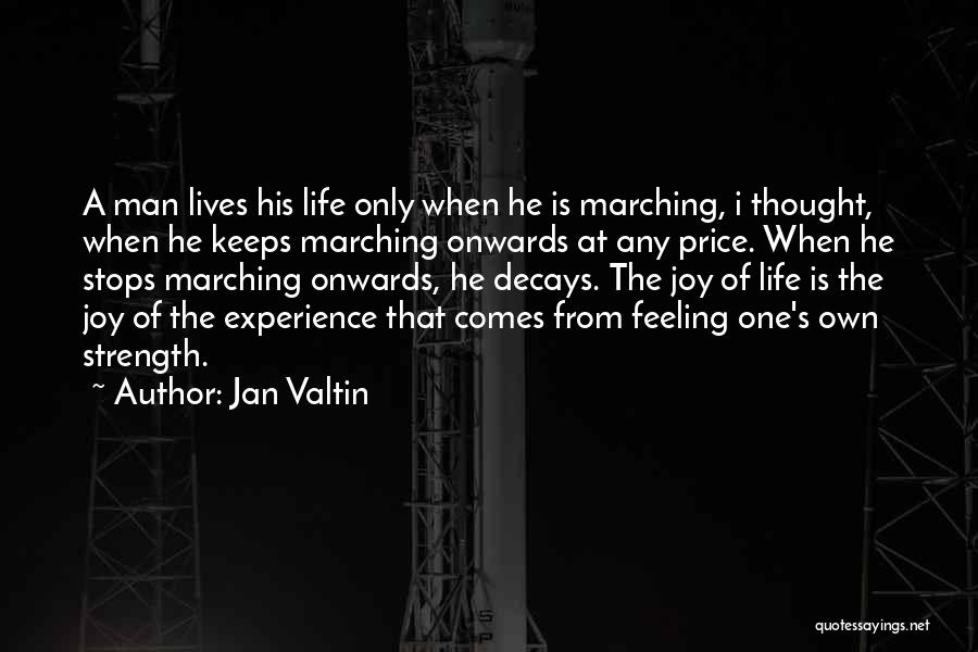 Jan Valtin Quotes: A Man Lives His Life Only When He Is Marching, I Thought, When He Keeps Marching Onwards At Any Price.