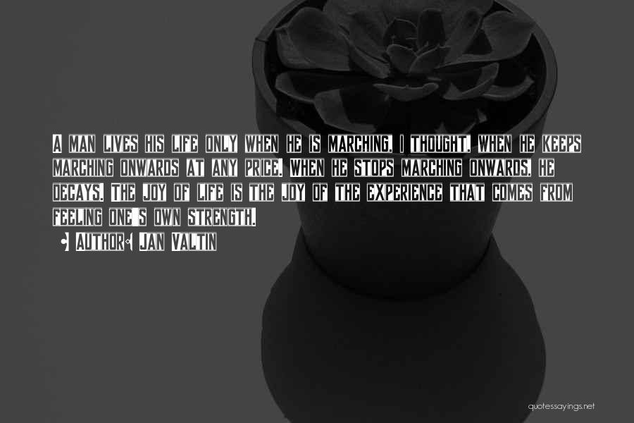 Jan Valtin Quotes: A Man Lives His Life Only When He Is Marching, I Thought, When He Keeps Marching Onwards At Any Price.