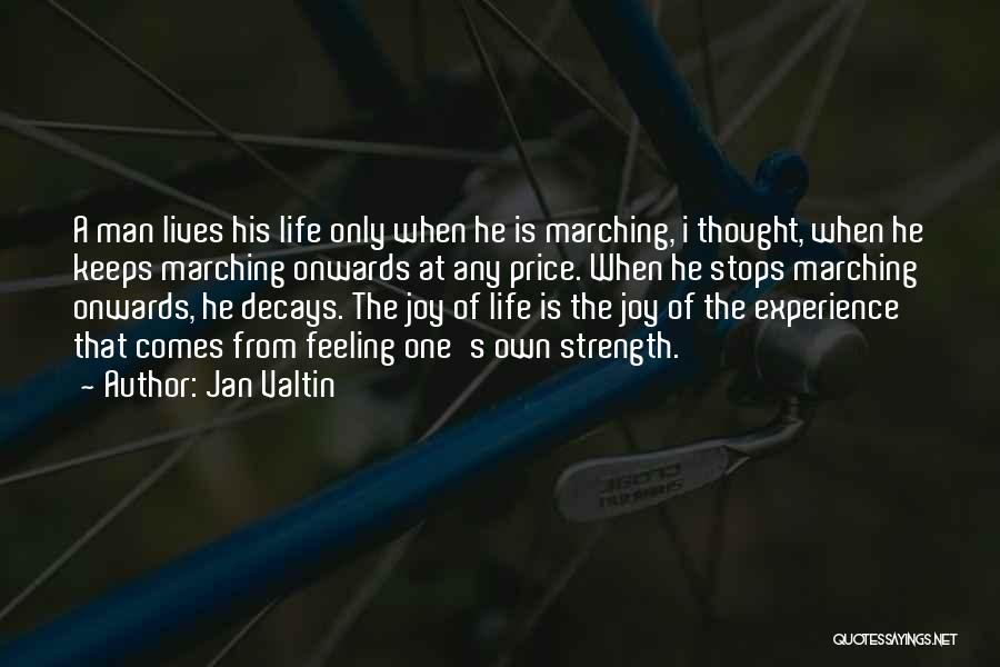 Jan Valtin Quotes: A Man Lives His Life Only When He Is Marching, I Thought, When He Keeps Marching Onwards At Any Price.