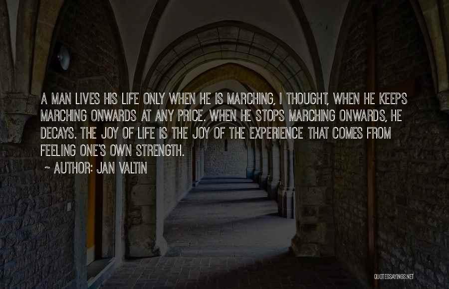 Jan Valtin Quotes: A Man Lives His Life Only When He Is Marching, I Thought, When He Keeps Marching Onwards At Any Price.