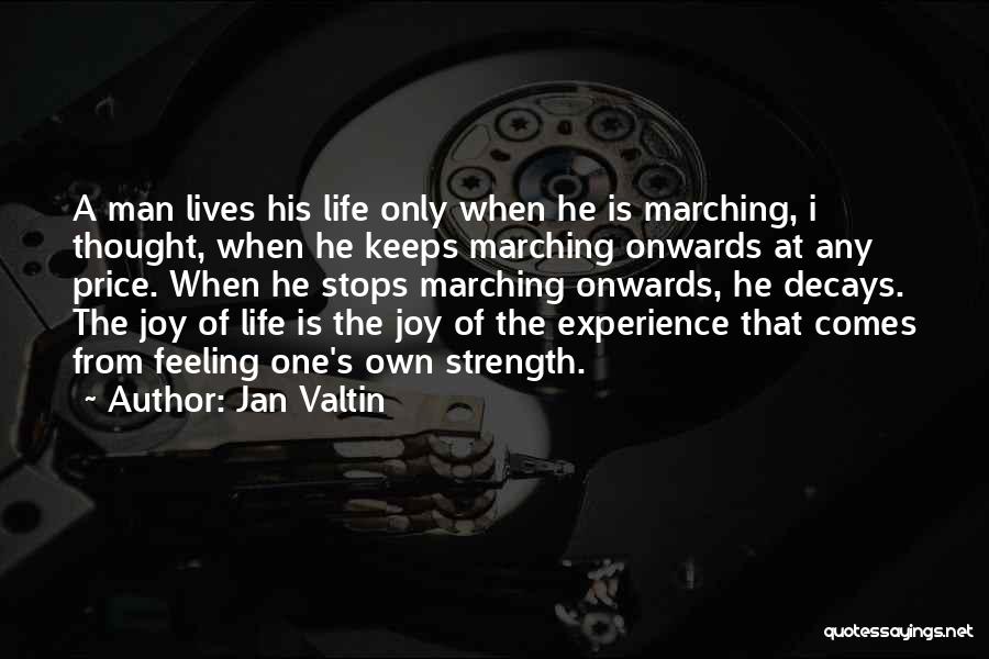 Jan Valtin Quotes: A Man Lives His Life Only When He Is Marching, I Thought, When He Keeps Marching Onwards At Any Price.