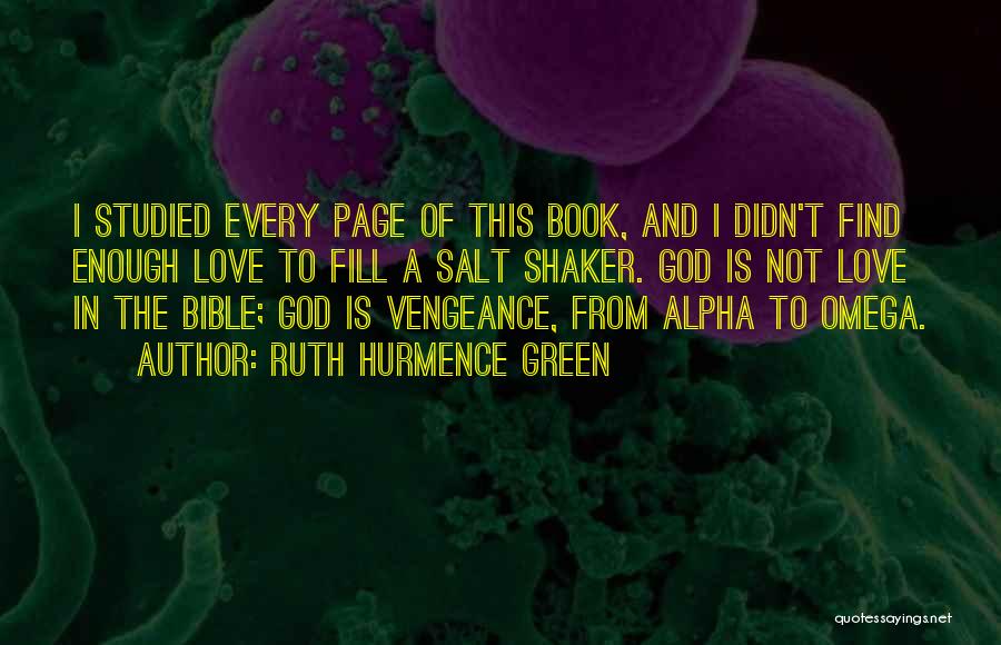 Ruth Hurmence Green Quotes: I Studied Every Page Of This Book, And I Didn't Find Enough Love To Fill A Salt Shaker. God Is