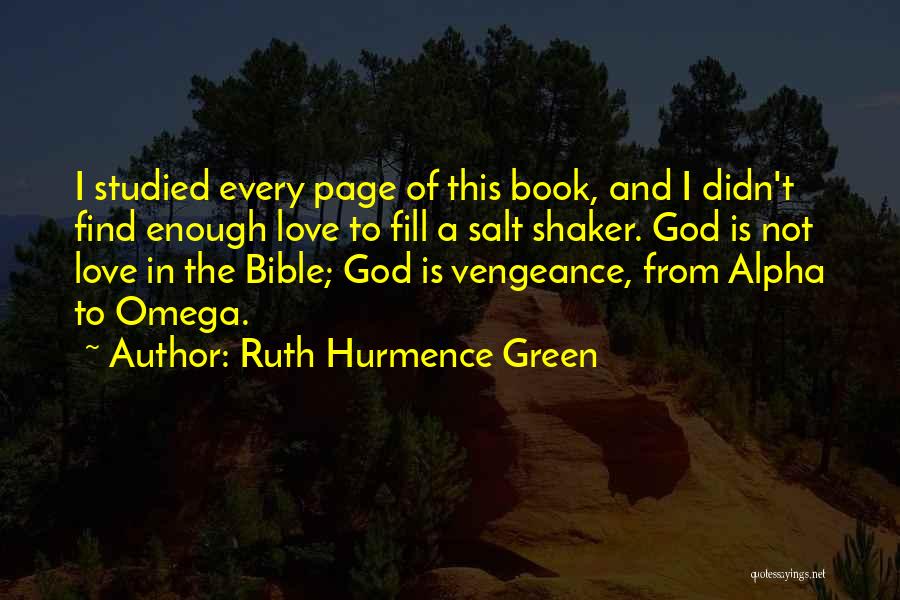 Ruth Hurmence Green Quotes: I Studied Every Page Of This Book, And I Didn't Find Enough Love To Fill A Salt Shaker. God Is