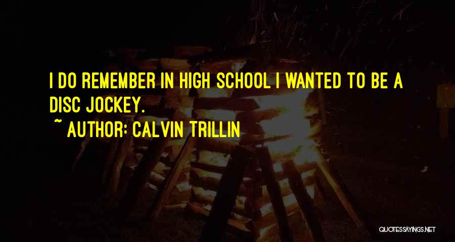 Calvin Trillin Quotes: I Do Remember In High School I Wanted To Be A Disc Jockey.