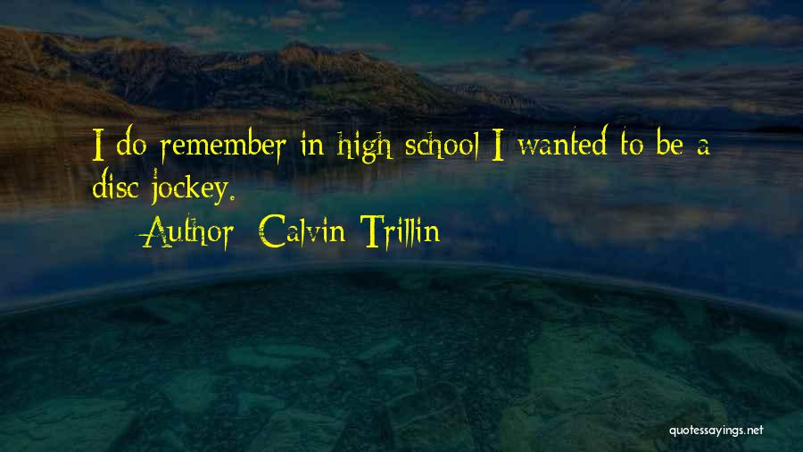 Calvin Trillin Quotes: I Do Remember In High School I Wanted To Be A Disc Jockey.