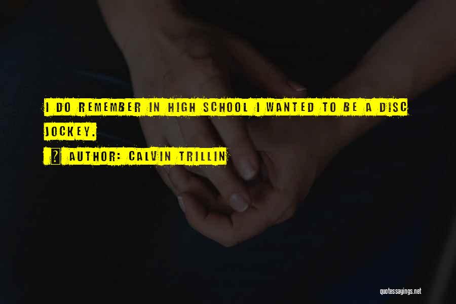 Calvin Trillin Quotes: I Do Remember In High School I Wanted To Be A Disc Jockey.