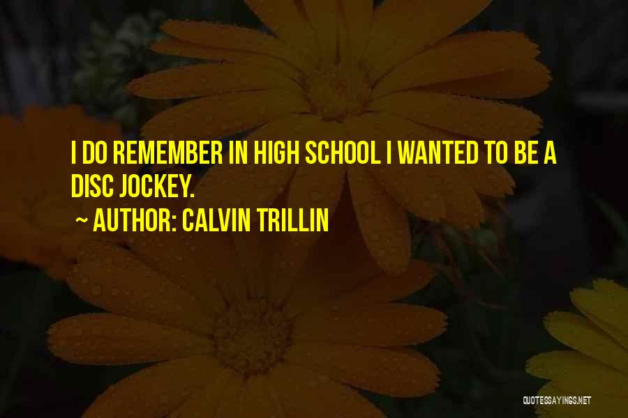 Calvin Trillin Quotes: I Do Remember In High School I Wanted To Be A Disc Jockey.