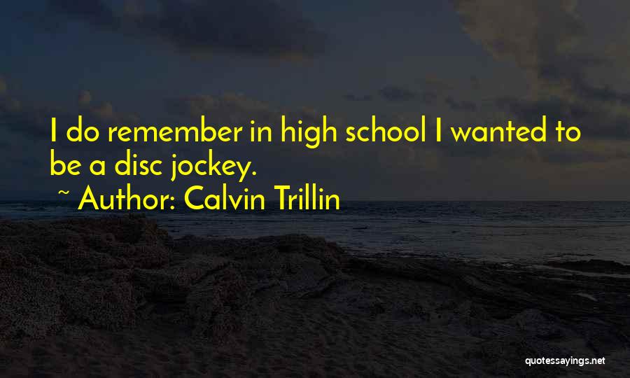 Calvin Trillin Quotes: I Do Remember In High School I Wanted To Be A Disc Jockey.