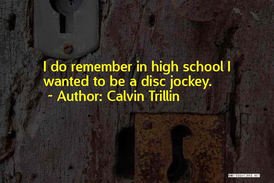 Calvin Trillin Quotes: I Do Remember In High School I Wanted To Be A Disc Jockey.