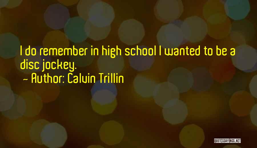 Calvin Trillin Quotes: I Do Remember In High School I Wanted To Be A Disc Jockey.