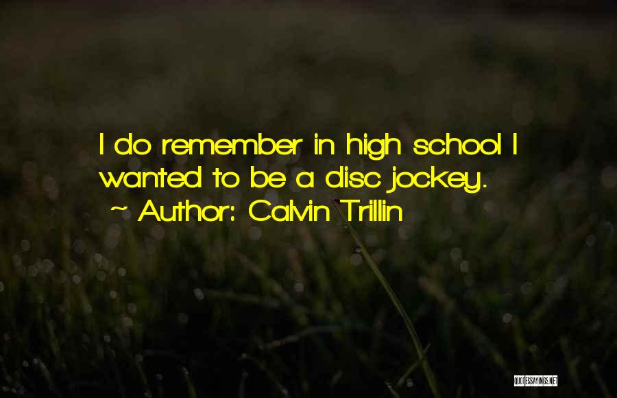 Calvin Trillin Quotes: I Do Remember In High School I Wanted To Be A Disc Jockey.