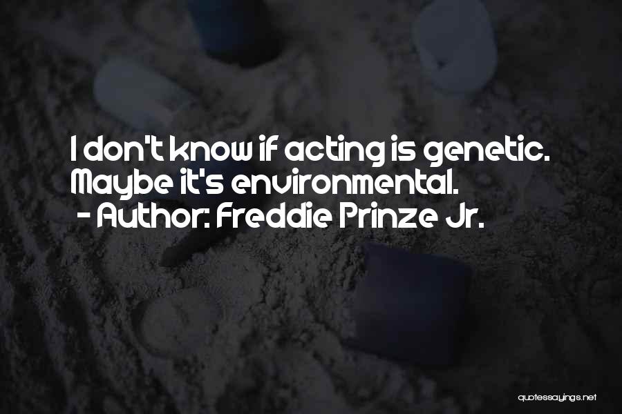 Freddie Prinze Jr. Quotes: I Don't Know If Acting Is Genetic. Maybe It's Environmental.