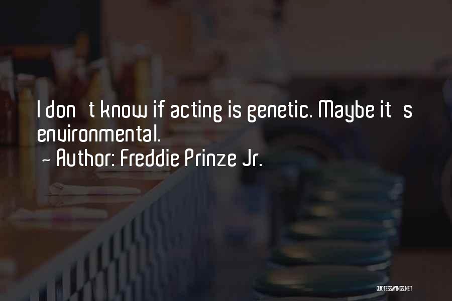 Freddie Prinze Jr. Quotes: I Don't Know If Acting Is Genetic. Maybe It's Environmental.