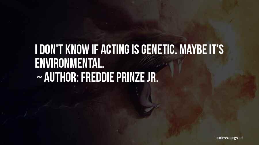 Freddie Prinze Jr. Quotes: I Don't Know If Acting Is Genetic. Maybe It's Environmental.