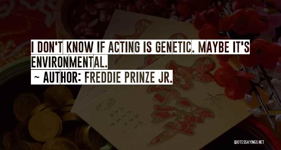 Freddie Prinze Jr. Quotes: I Don't Know If Acting Is Genetic. Maybe It's Environmental.