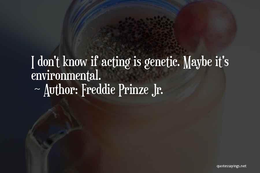 Freddie Prinze Jr. Quotes: I Don't Know If Acting Is Genetic. Maybe It's Environmental.