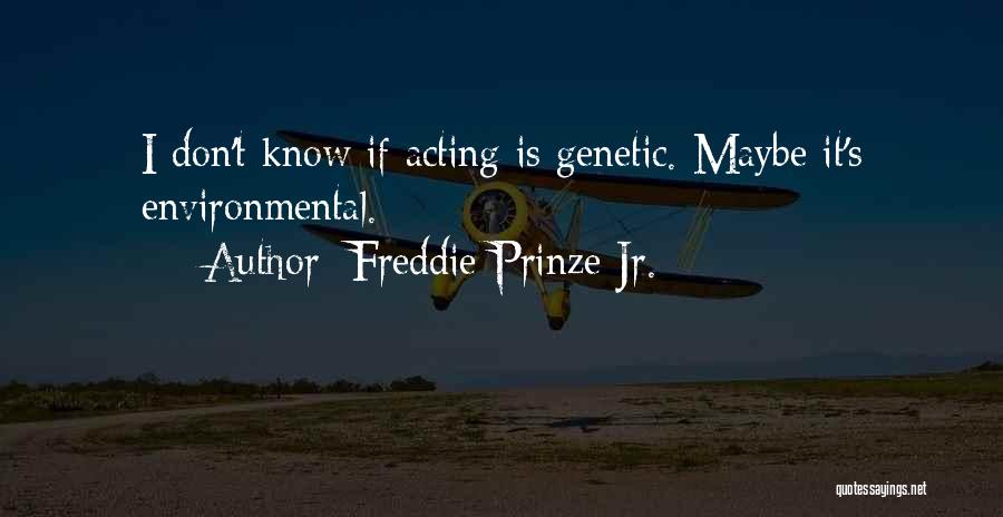 Freddie Prinze Jr. Quotes: I Don't Know If Acting Is Genetic. Maybe It's Environmental.