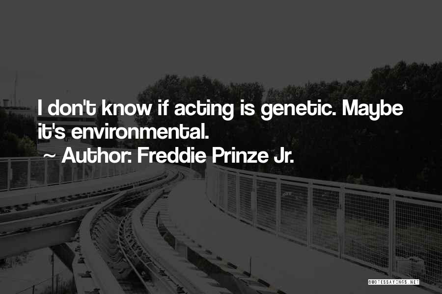 Freddie Prinze Jr. Quotes: I Don't Know If Acting Is Genetic. Maybe It's Environmental.
